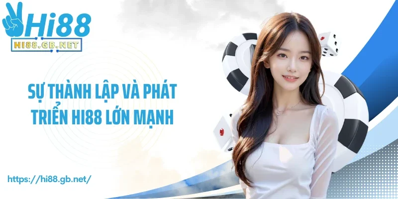 Sự thành lập và phát triển Hi88 lớn mạnh